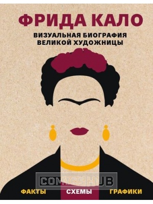 Книги Фрида Кало. Визуальная биография великой художницы,...